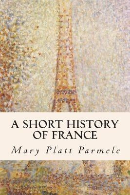 A Short History of France by Parmele, Mary Platt