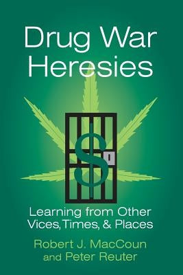 Drug War Heresies: Learning from Other Vices, Times, and Places by Maccoun, Robert J.