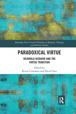 Paradoxical Virtue: Reinhold Niebuhr and the Virtue Tradition by Carnahan, Kevin