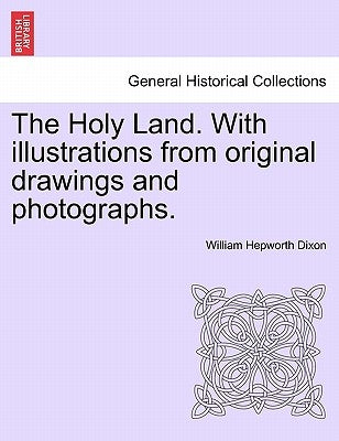 The Holy Land. with Illustrations from Original Drawings and Photographs. Vol. II by Dixon, William Hepworth