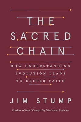 The Sacred Chain: How Understanding Evolution Leads to Deeper Faith by Stump, James