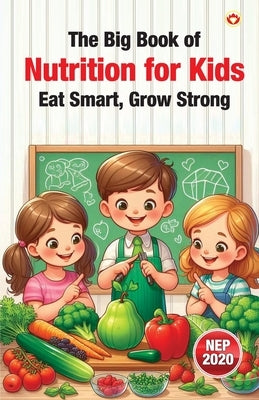 The Big Book of Nutrition for Kids - Eat Smart, Grow Strong by Verma, Vandana