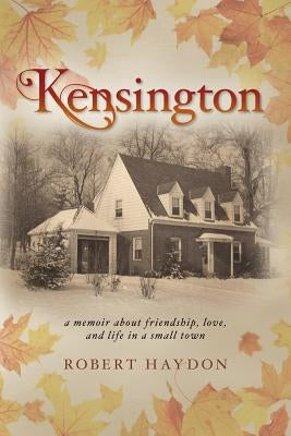 Kensington: a memoir about friendship, love, and life in a small town by Haydon, Robert