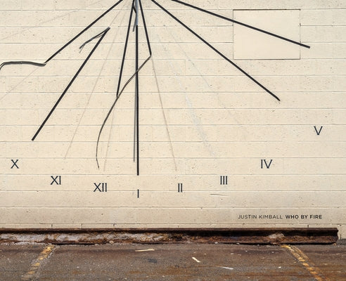 Justin Kimball: Who by Fire by Kimball, Justin