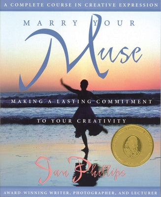 Marry Your Muse: Making a Lasting Commitment to Your Creativity by Phillips, Jan