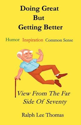Doing Great But Getting Better: View From the Far Side of Seventy by Thomas, Ralph Lee