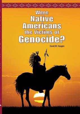 Were Native Americans the Victims of Genocide? by Haugen, David M.