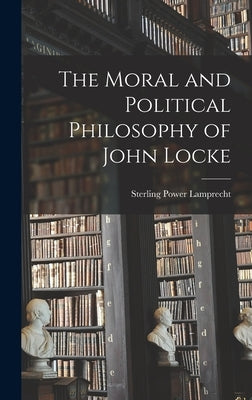The Moral and Political Philosophy of John Locke by Lamprecht, Sterling Power