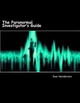 The Paranormal Investigator's Guide by Henderson, Dee