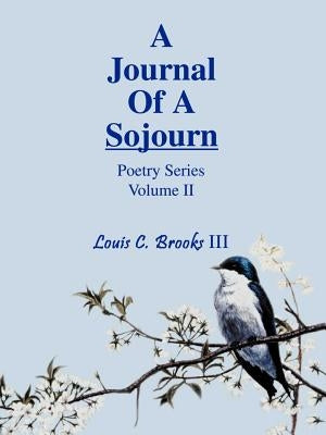 A Journal Of A Sojourn: Poetry Series Volume II by Brooks, Louis C.