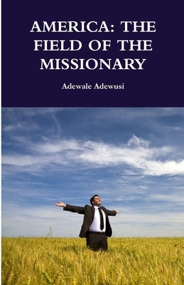 America: The Field of the Missionary by Adewusi, Adewale
