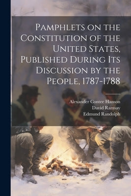 Pamphlets on the Constitution of the United States, Published During its Discussion by the People, 1787-1788 by Lee, Richard Henry