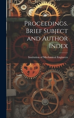 Proceedings. Brief Subject and Author Index by Of Mechanical Engineers (Great Britai