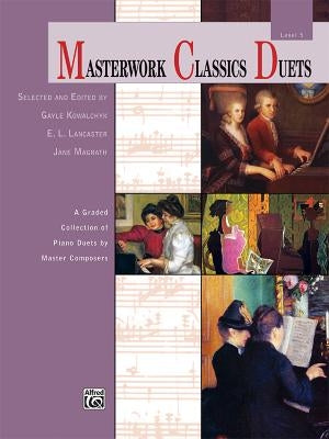 Masterwork Classics Duets, Level 5: A Graded Collection of Piano Duets by Master Composers by Kowalchyk, Gayle