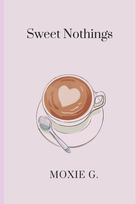 Sweet Nothings by G, Moxie