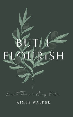 But I Flourish: Learn to Thrive in Every Season by Walker, Aimée