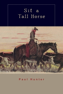 Sit a Tall Horse: Stories of Cowhand Give and Take by Hunter, Paul