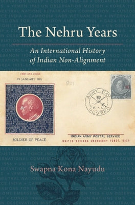 The Nehru Years: An International History of Indian Non-Alignment by Kona Nayudu, Swapna