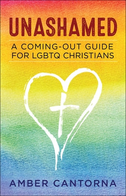 Unashamed: A Coming-Out Guide for LGBTQ Christians by Cantorna, Amber