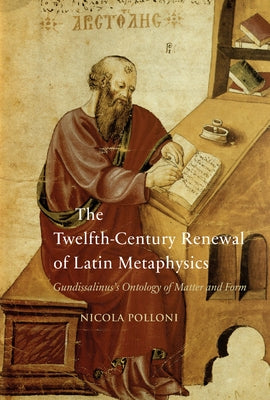 The Twelfth-Century Renewal of Latin Metaphysics: Gundissalinus's Ontology of Matter and Form by Polloni, N.