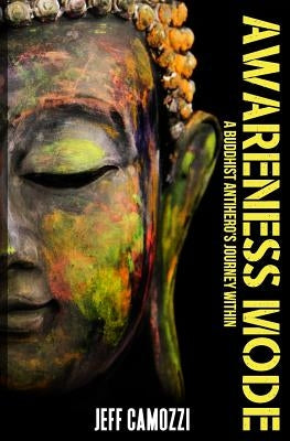 Awareness MODE: A Buddhist Antihero's Journey Within by Camozzi, Jeff