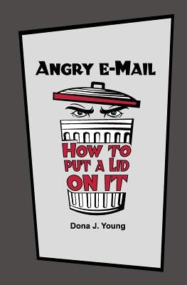Angry E-Mail: How to Put a Lid on It by Young, Dona J.