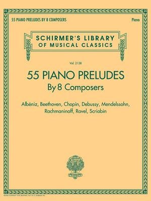 55 Piano Preludes by 8 Composers Schirmer's Library of Musical Classics Volume 2138: Albeniz, Beethoven, Chopin, Debussy, Mendelssohn, Rachmaninoff, R by Hal Leonard Corp