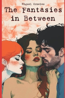 The Fantasies in Between: (A Journey into the world of a Sexually Open Mind) by Ornelas, Miguel