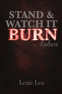 Stand & Watch It Burn by Lea, Lexie