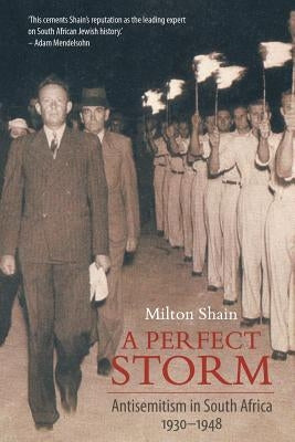 A Perfect Storm (Antisemitism in South Africa 1930 - 1948) by Shain, Milton