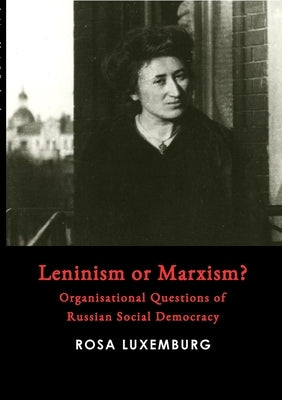 Leninism or Marxism? by Luxemburg, Rosa