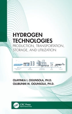 Hydrogen Technologies: Production, Transportation, Storage, and Utilization by Ogunsola, Olayinka I.