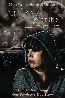 A Cry of The Heart: Human trafficking: One Survivor's True Story by Childers, Penelope