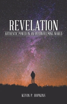 Revelation: Authentic Power in an Overwhelming World by Hopkins, Kevin P.