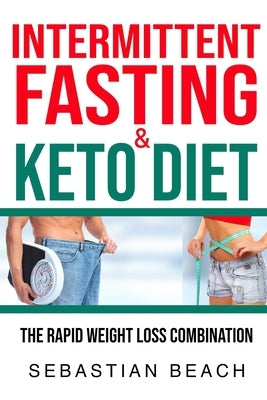 Intermittent Fasting & Keto Diet: The Rapid Weight Loss Combination by Beach, Sebastian