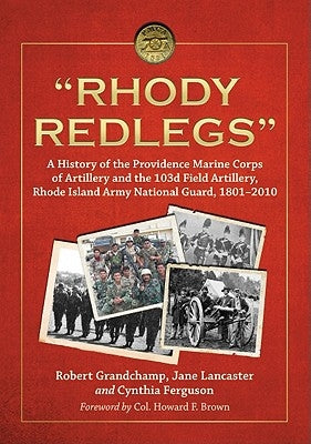 "Rhody Redlegs": A History of the Providence Marine Corps of Artillery and the 103d Field Artillery, Rhode Island Army National Guard, by Grandchamp, Robert
