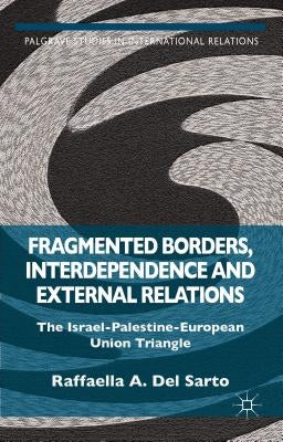 Fragmented Borders, Interdependence and External Relations: The Israel-Palestine-European Union Triangle by Loparo, Kenneth A.