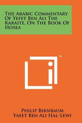 The Arabic Commentary Of Yefet Ben Ali The Karaite, On The Book Of Hosea by Birnbaum, Philip