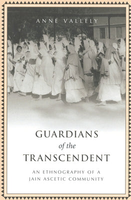 Guardians of the Transcendent: An Ethnography of a Jjain Ascetic Community by Vallely, Anne