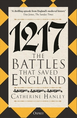 1217: The Battles That Saved England by Hanley, Catherine