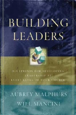 Building Leaders: Blueprints for Developing Leadership at Every Level of Your Church by Malphurs, Aubrey