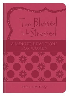Too Blessed to Be Stressed: 3-Minute Devotions for Women by Coty, Debora M.