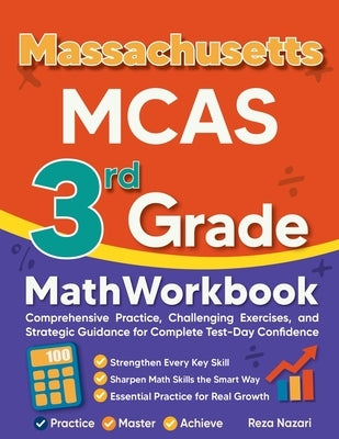 Massachusetts MCAS 3rd Grade Math Workbook: Comprehensive Practice, Challenging Exercises, and Strategic Guidance for Complete Test-Day Confidence by Nazari, Reza