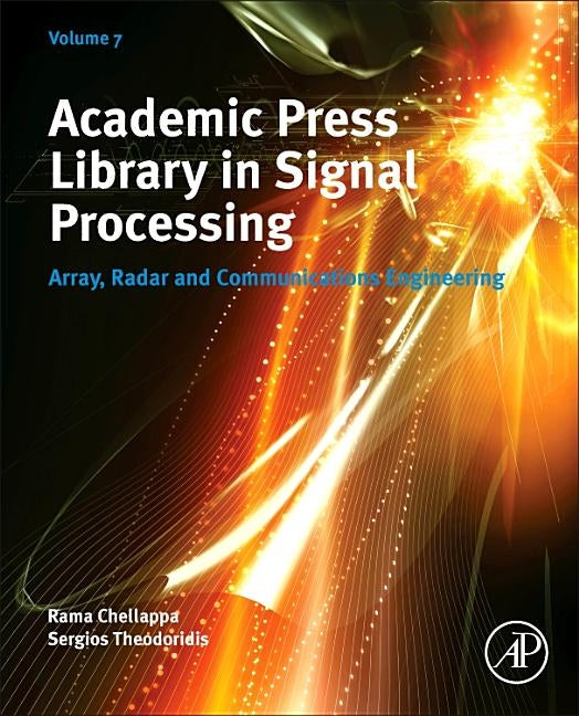 Academic Press Library in Signal Processing, Volume 7: Array, Radar and Communications Engineering by Chellappa, Rama