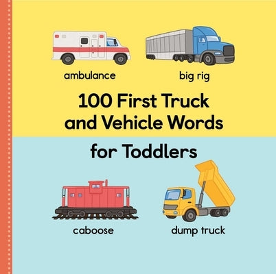 100 First Truck and Vehicle Words for Toddlers by Rockridge Press