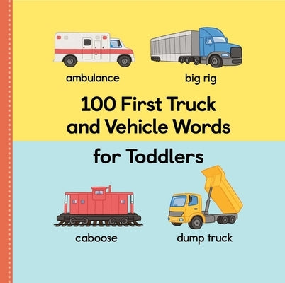 100 First Truck and Vehicle Words for Toddlers by Rockridge Press