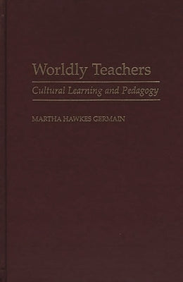 Worldly Teachers: Cultural Learning and Pedagogy by Germain, Martha H.