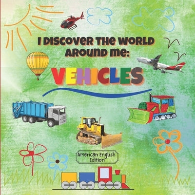 I Discover the World Around Me: Vehicles (American English Edition): Fun Full Color Vehicles Book for Kindergarten, Toddlers & Preschool Children! by Abroz, Tom