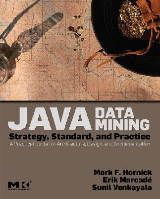 Java Data Mining: Strategy, Standard, and Practice: A Practical Guide for Architecture, Design, and Implementation by Hornick, Mark F.