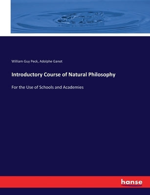 Introductory Course of Natural Philosophy: For the Use of Schools and Academies by Ganot, Adolphe